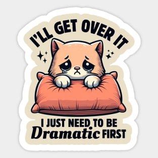 I'll Get Over It I Just Need To Be Dramatic First Cute Sad Cat Funny Women Sticker